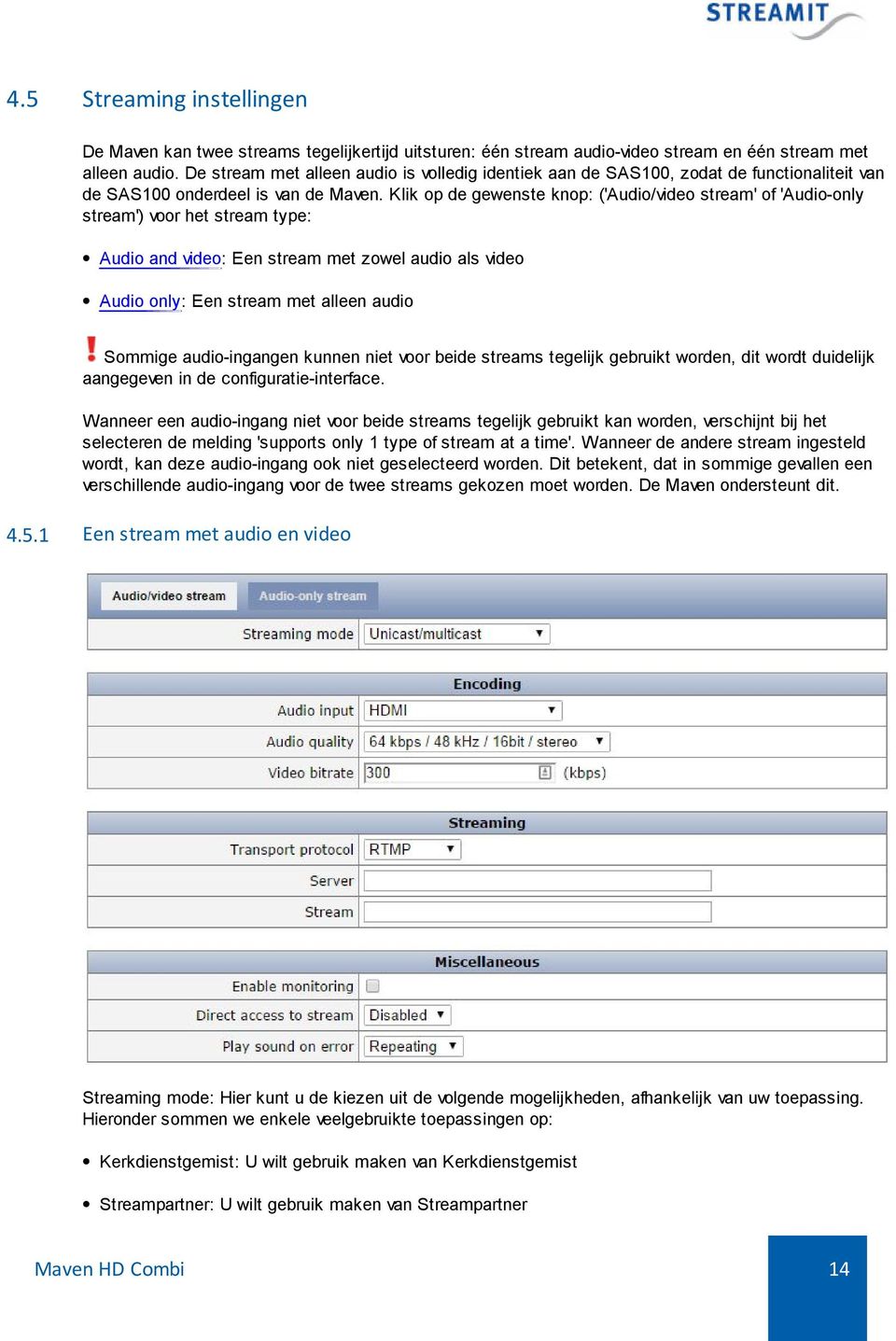 Klik op de gewenste knop: ('Audio/video stream' of 'Audio-only stream') voor het stream type: Audio and video: Een stream met zowel audio als video Audio only: Een stream met alleen audio Sommige