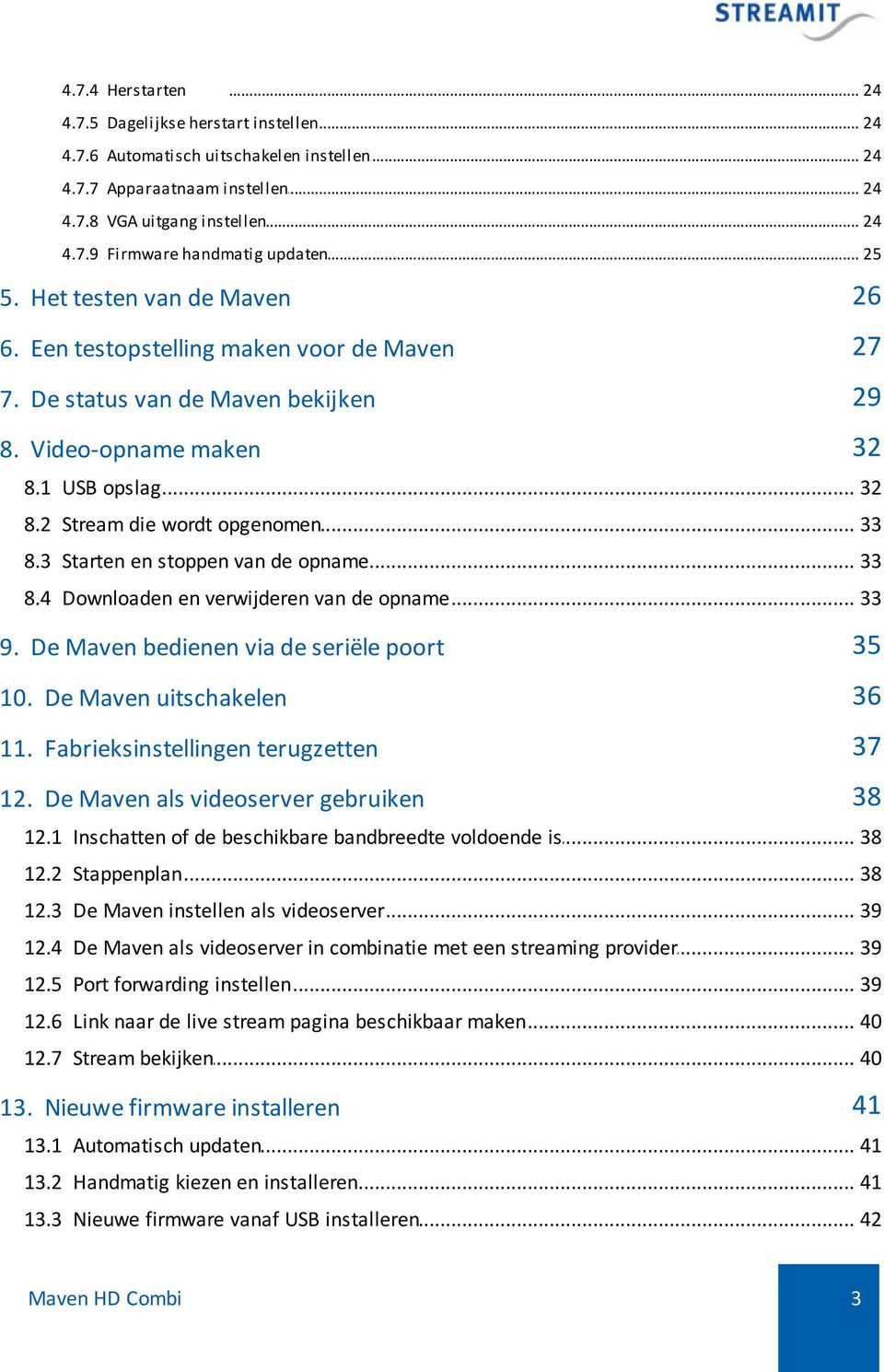 .. die wordt opgenomen 33 8.3 Starten... en stoppen van de opname 33 8.4 Downloaden... en verwijderen van de opname 33 9. De Maven bedienen via de seriële poort 35 10. De Maven uitschakelen 36 11.