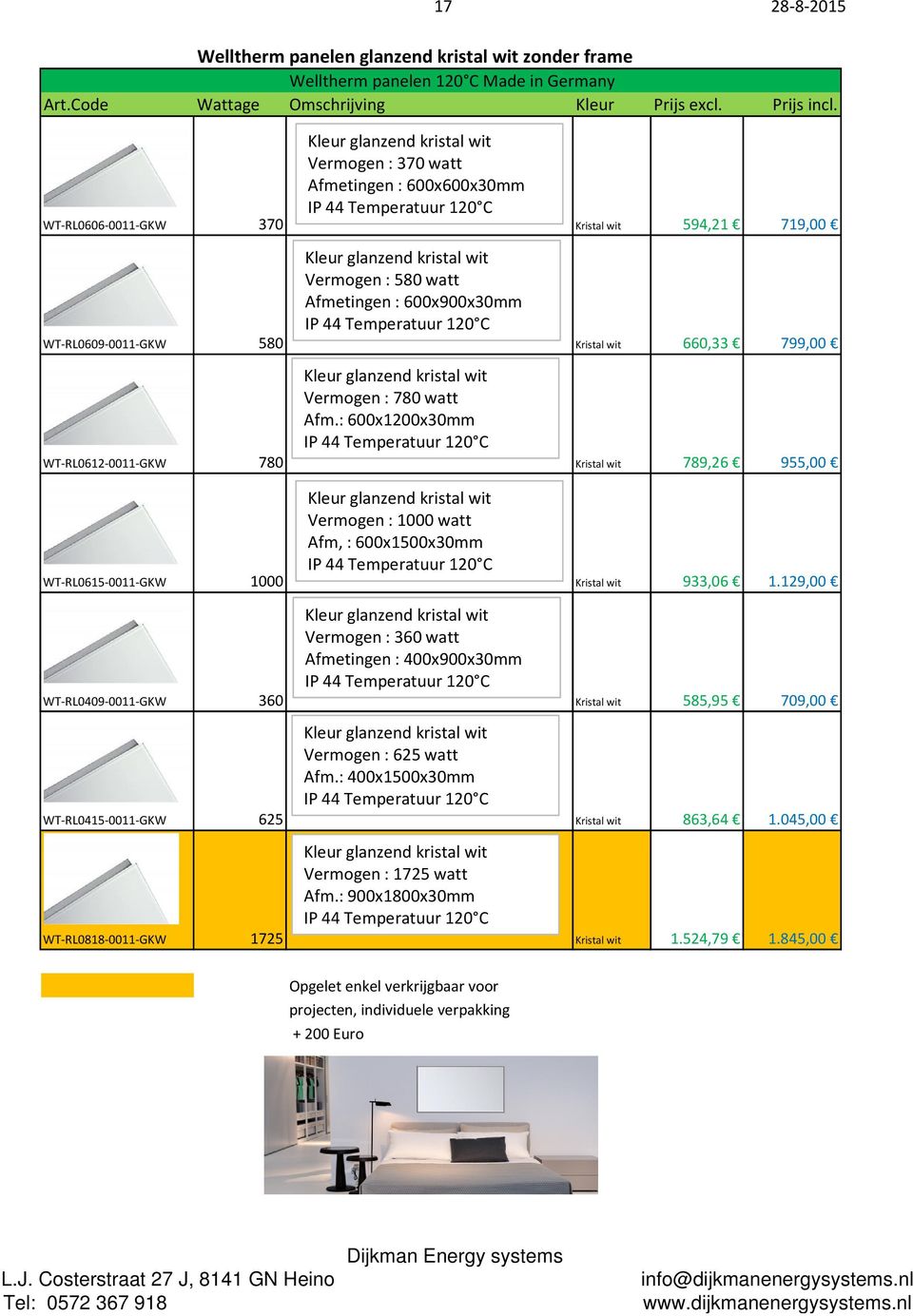 : 600x1200x30mm WT RL0612 0011 GKW 780 Kristal wit 789,26 955,00 Kleur glanzend kristal wit Vermogen : 1000 watt Afm, : 600x1500x30mm WT RL0615 0011 GKW 1000 Kristal wit 933,06 1.