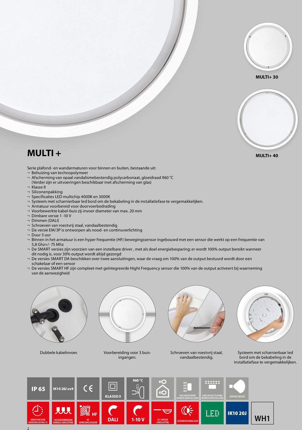 installatiefase te vergemakkelijken. Armatuur voorbereid voor doorvoerbedrading Voorbewerkte kabel-buis zij-invoer diameter van max.