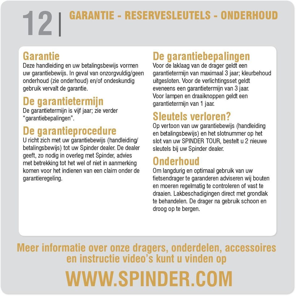 De garantieprocedure U richt zich met uw garantiebewijs (handleiding/ betalingsbewijs) tot uw Spinder dealer.