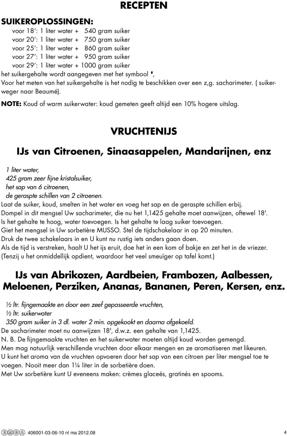 ( suikerweger naar Beaumé). NOTE: Koud of warm suikerwater: koud gemeten geeft altijd een 10% hogere uitslag.