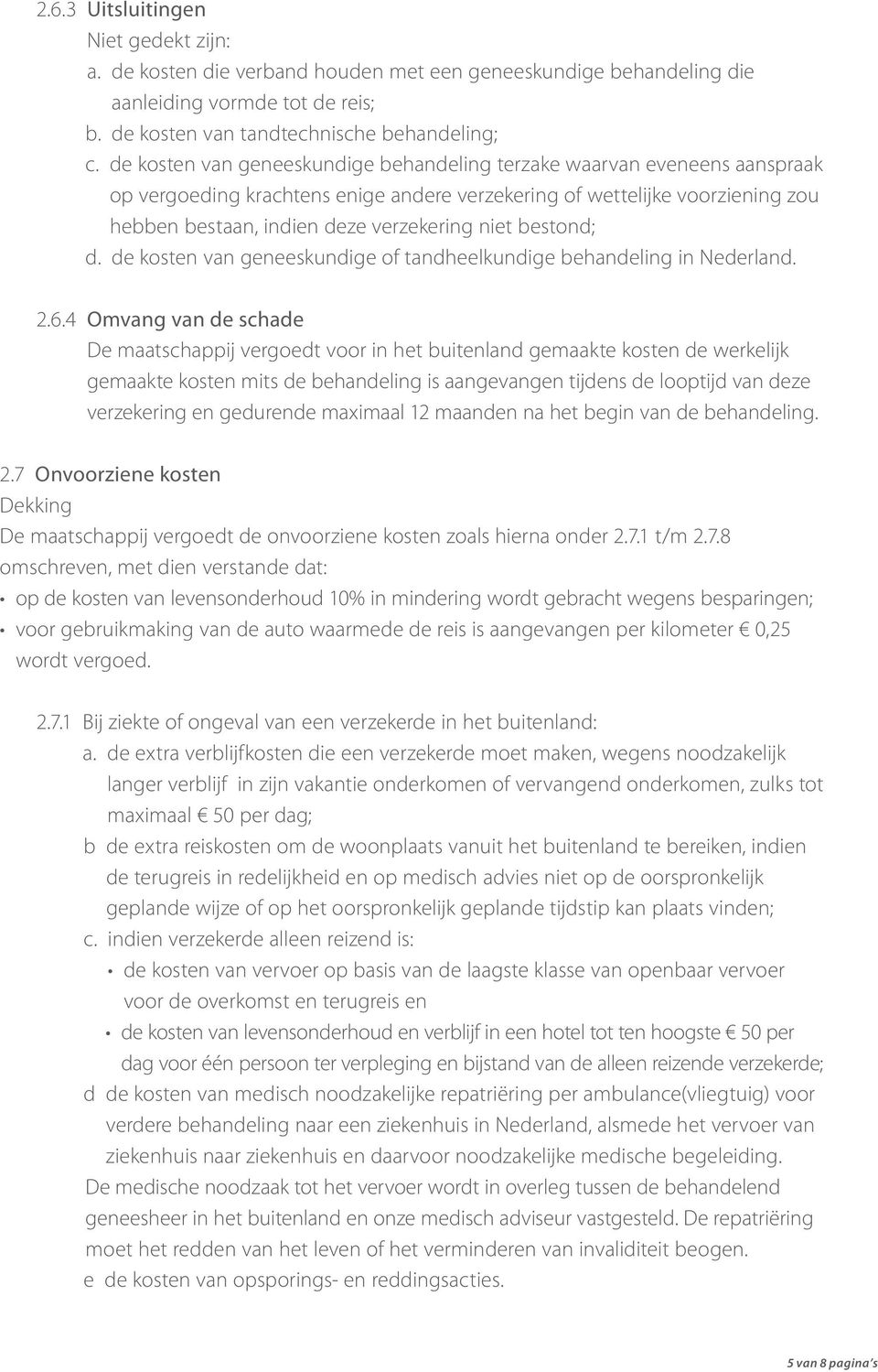 bestond; d. de kosten van geneeskundige of tandheelkundige behandeling in Nederland. 2.6.