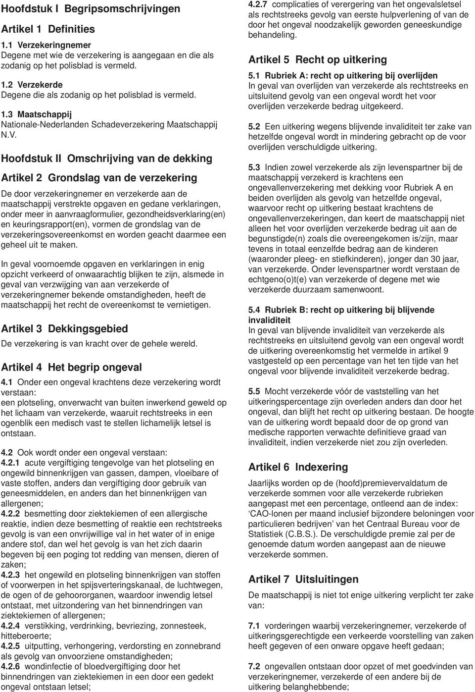 Hoofdstuk II Omschrijving van de dekking Artikel 2 Grondslag van de verzekering De door verzekeringnemer en verzekerde aan de maatschappij verstrekte opgaven en gedane verklaringen, onder meer in