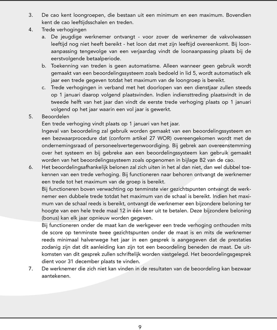 Bij loonaanpassing tengevolge van een verjaardag vindt de loonaanpassing plaats bij de eerstvolgende betaalperiode. b. Toekenning van treden is geen automatisme.