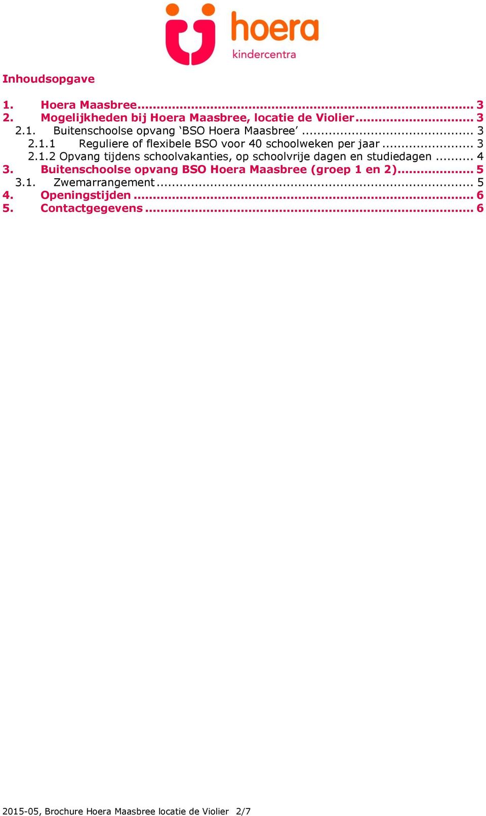 .. 4 3. Buitenschoolse opvang BSO Hoera Maasbree (groep 1 en 2)... 5 3.1. Zwemarrangement... 5 4. Openingstijden... 6 5.