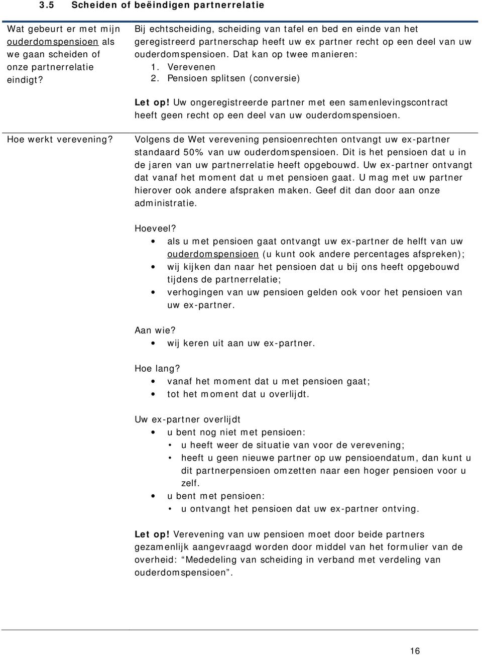 Pensioen splitsen (conversie) Let op! Uw ongeregistreerde partner met een samenlevingscontract heeft geen recht op een deel van uw ouderdomspensioen. Hoe werkt verevening?