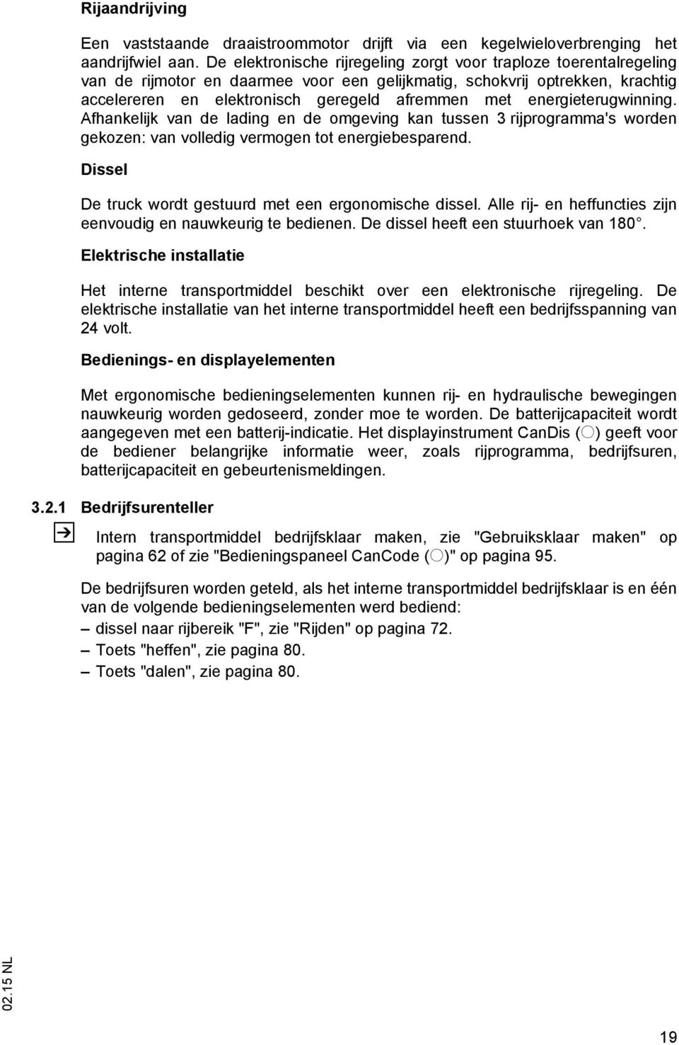 energieterugwinning. Afhankelijk van de lading en de omgeving kan tussen 3 rijprogramma's worden gekozen: van volledig vermogen tot energiebesparend.