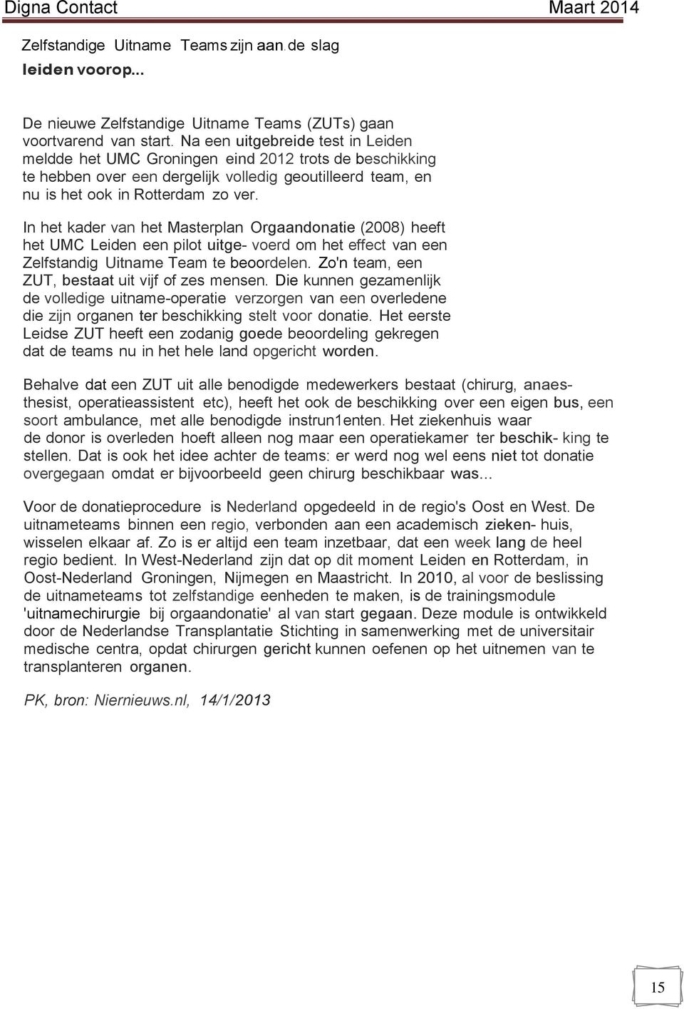 In het kader van het Masterplan Orgaandonatie (2008) heeft het UMC Leiden een pilot uitge voerd om het effect van een Zelfstandig Uitname Team te beoordelen.