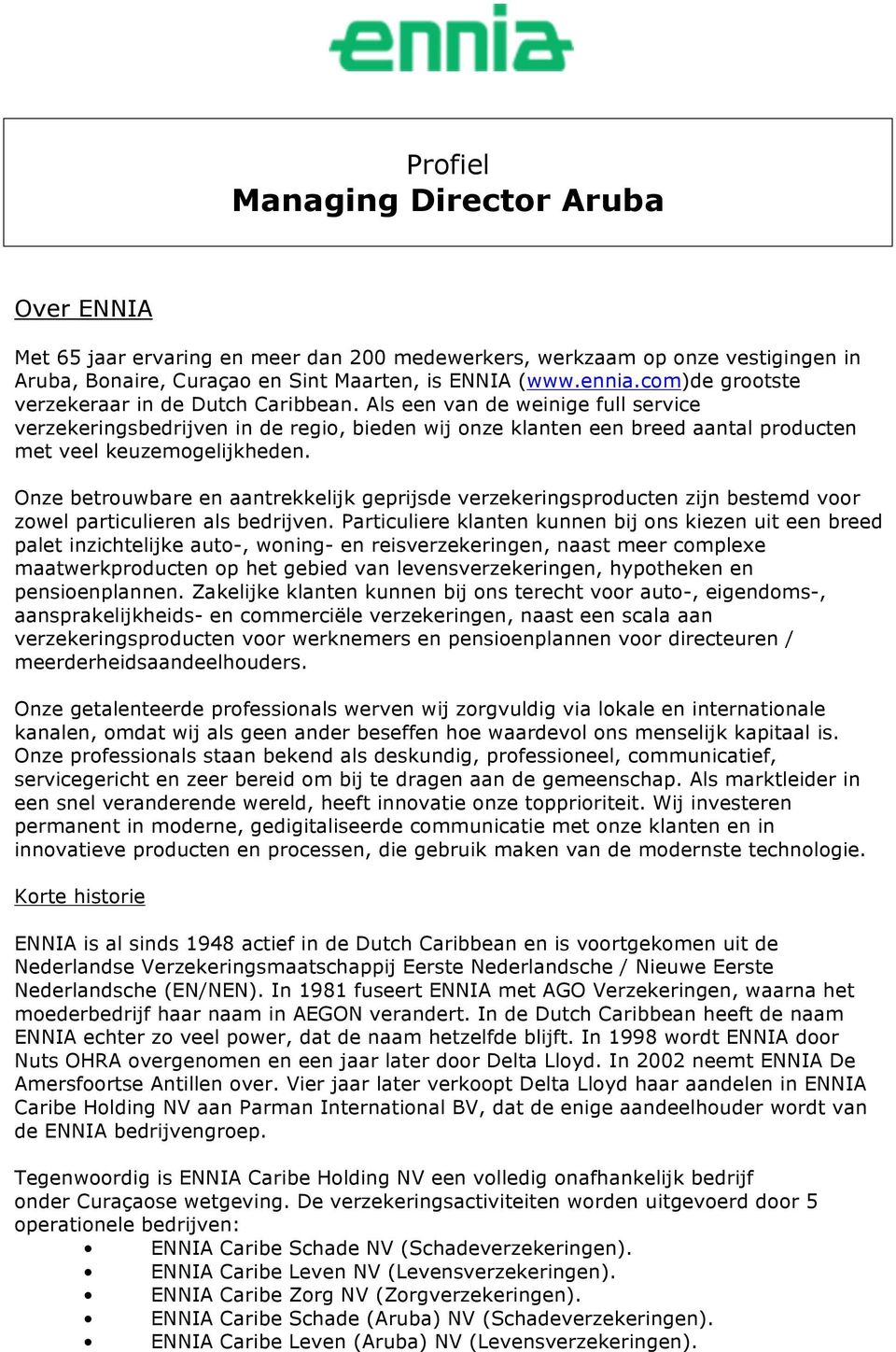 Als een van de weinige full service verzekeringsbedrijven in de regio, bieden wij onze klanten een breed aantal producten met veel keuzemogelijkheden.