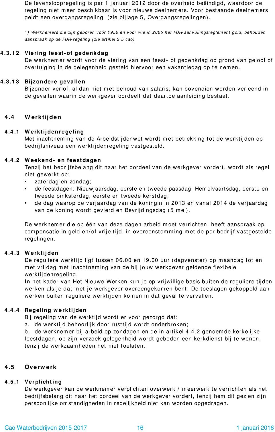 *) Werknemers die zijn geboren vóór 1950 en voor wie in 2005 het FUR-aanvullingsreglement gold, behouden aanspraak op de FUR-regeling (zie artikel 3.