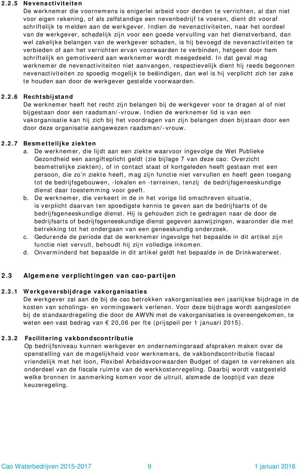 Indien de nevenactiviteiten, naar het oordeel van de werkgever, schadelijk zijn voor een goede vervulling van het dienstverband, dan wel zakelijke belangen van de werkgever schaden, is hij bevoegd de