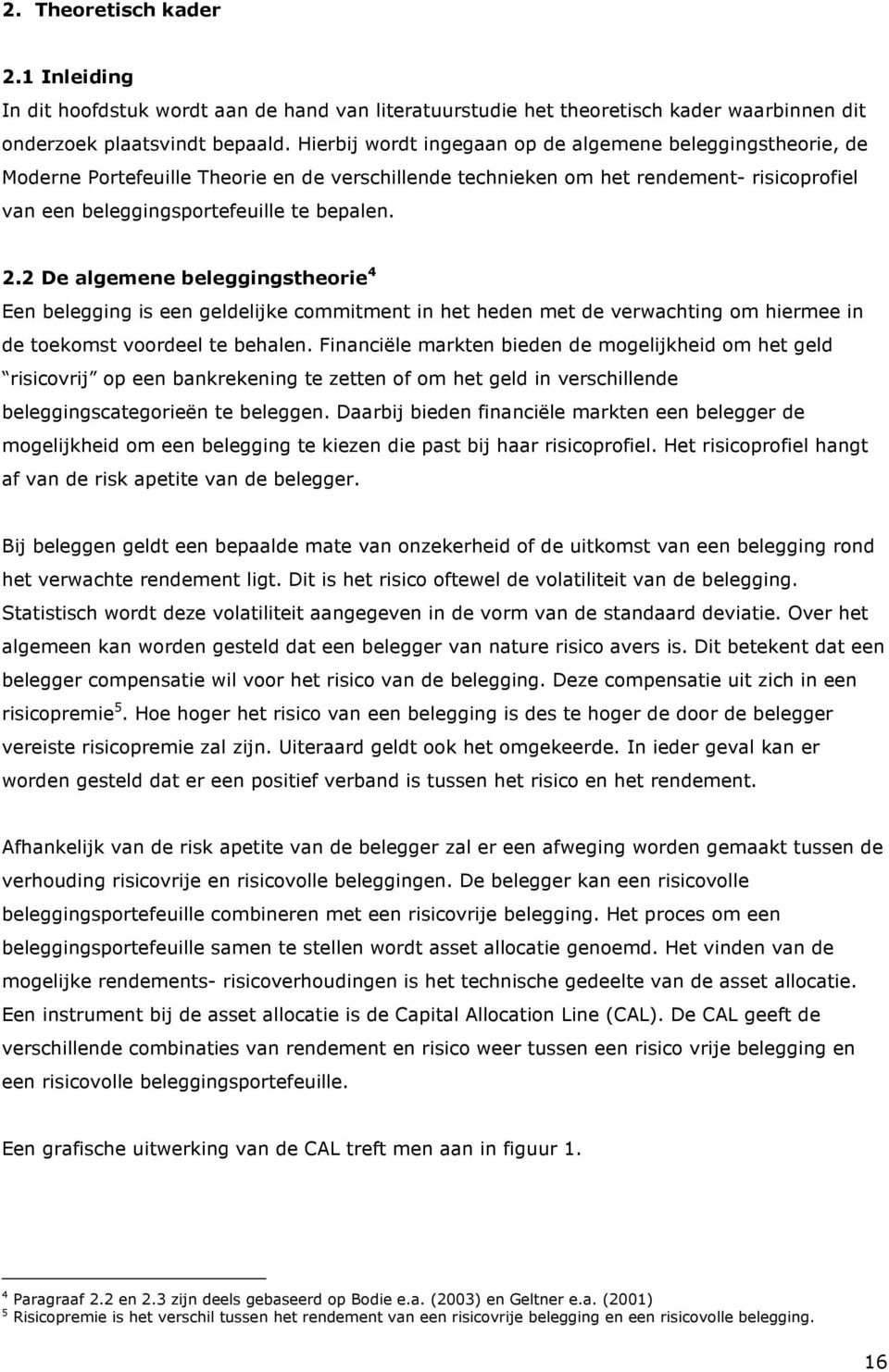 2 De algemene beleggingstheorie 4 Een belegging is een geldelijke commitment in het heden met de verwachting om hiermee in de toekomst voordeel te behalen.