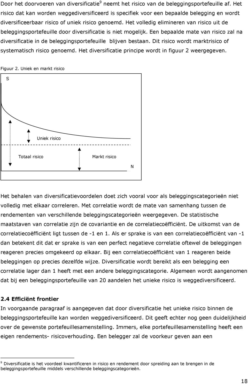 Het volledig elimineren van risico uit de beleggingsportefeuille door diversificatie is niet mogelijk. Een bepaalde mate van risico zal na diversificatie in de beleggingsportefeuille blijven bestaan.