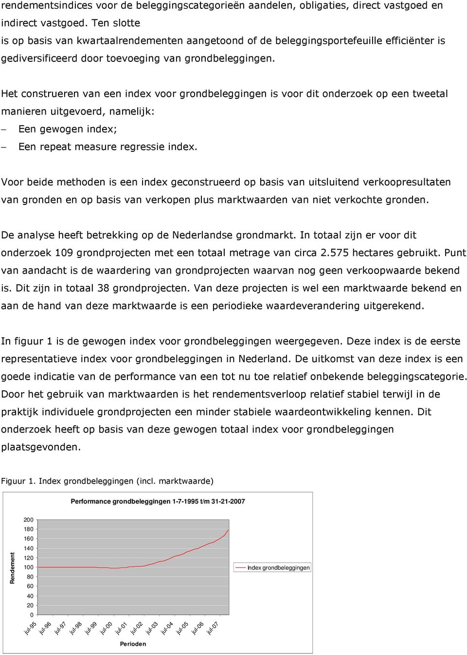 Het construeren van een index voor grondbeleggingen is voor dit onderzoek op een tweetal manieren uitgevoerd, namelijk: Een gewogen index; Een repeat measure regressie index.