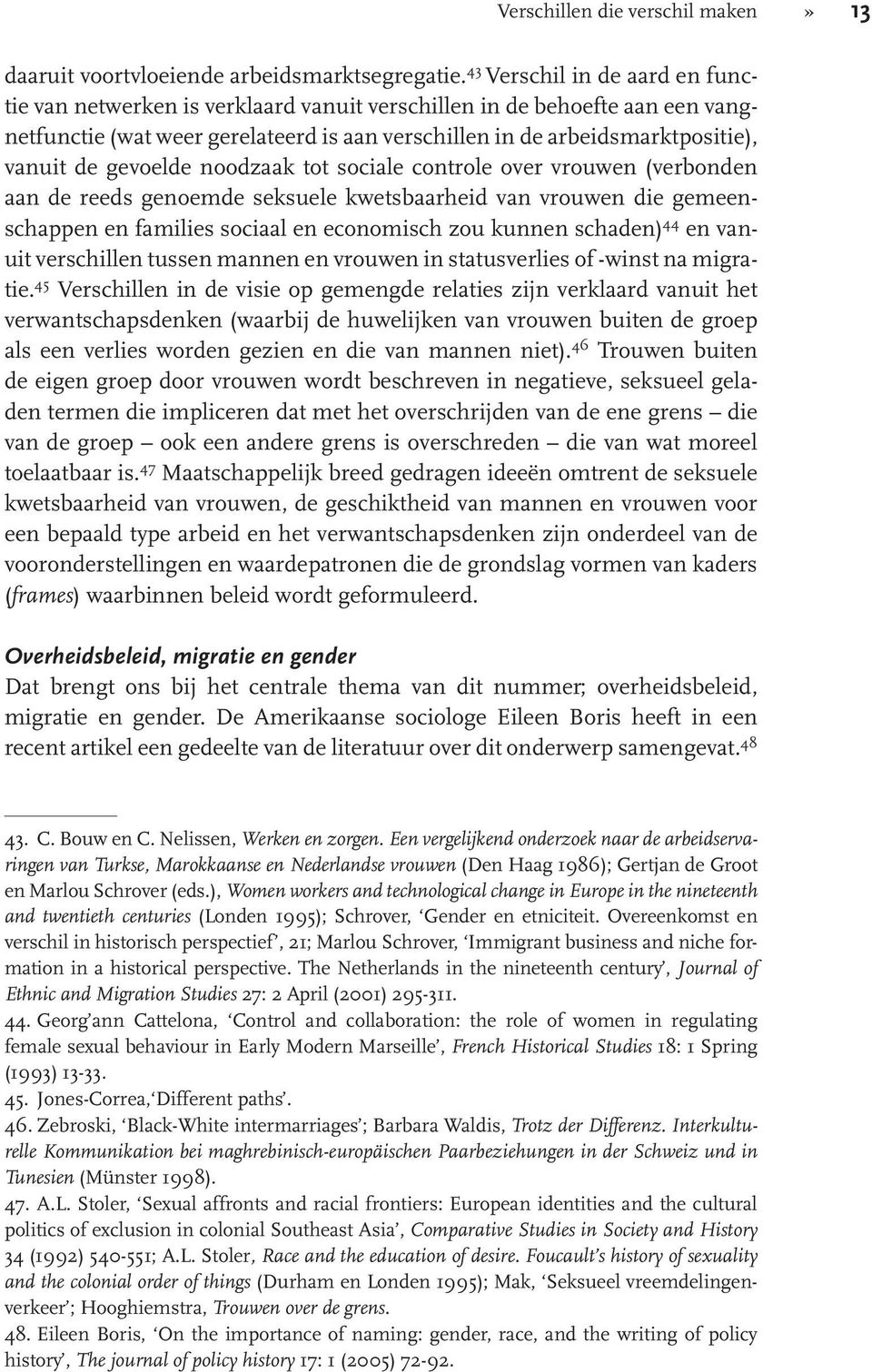 gevoelde noodzaak tot sociale controle over vrouwen (verbonden aan de reeds genoemde seksuele kwetsbaarheid van vrouwen die gemeenschappen en families sociaal en economisch zou kunnen schaden) 44 en