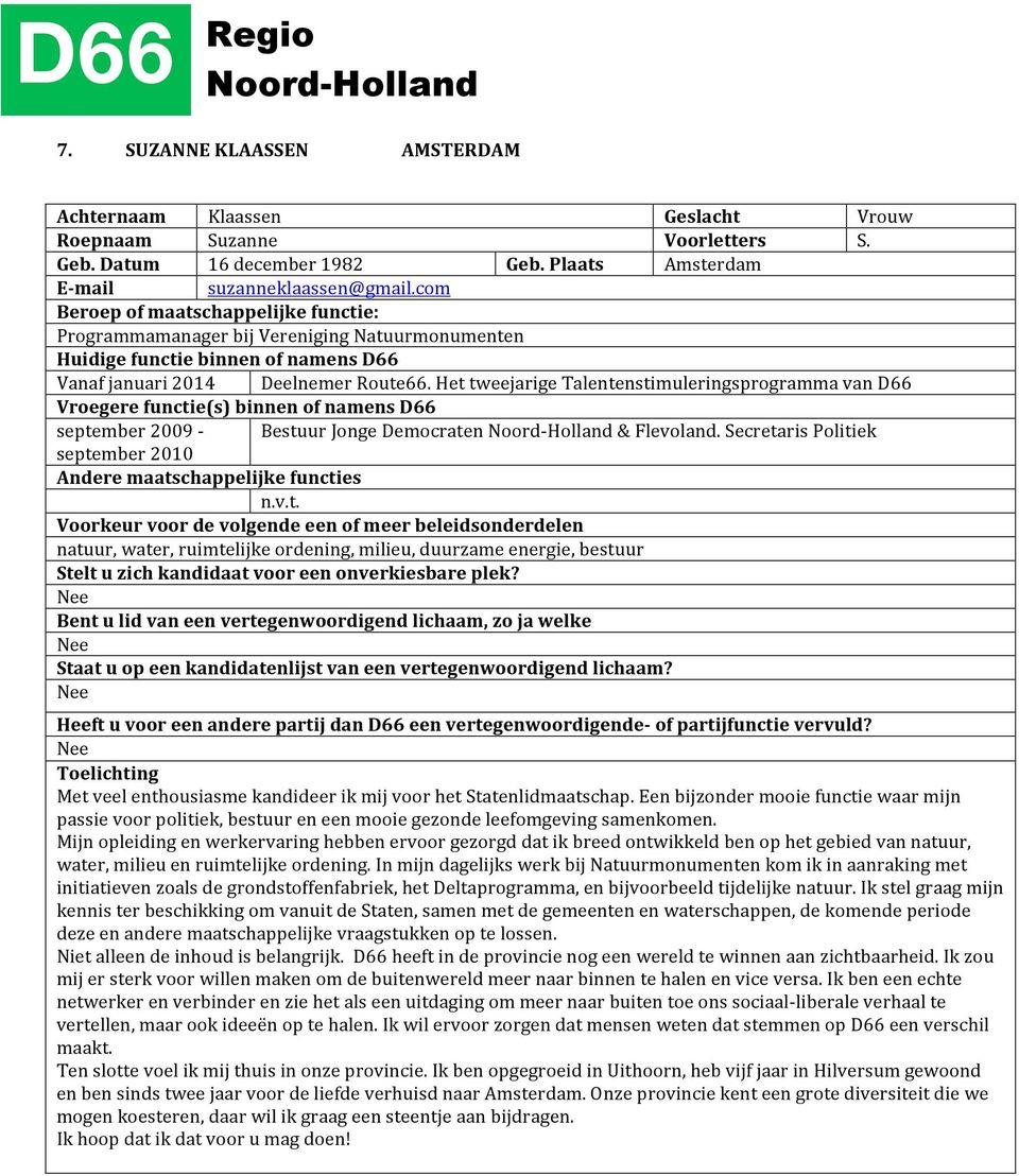 Het tweejarige Talentenstimuleringsprogramma van D66 september 2009 - Bestuur Jonge Democraten Noord- Holland & Flevoland. Secretaris Politiek september 2010 n.v.t. natuur, water, ruimtelijke ordening, milieu, duurzame energie, bestuur Toelichting Met veel enthousiasme kandideer ik mij voor het Statenlidmaatschap.