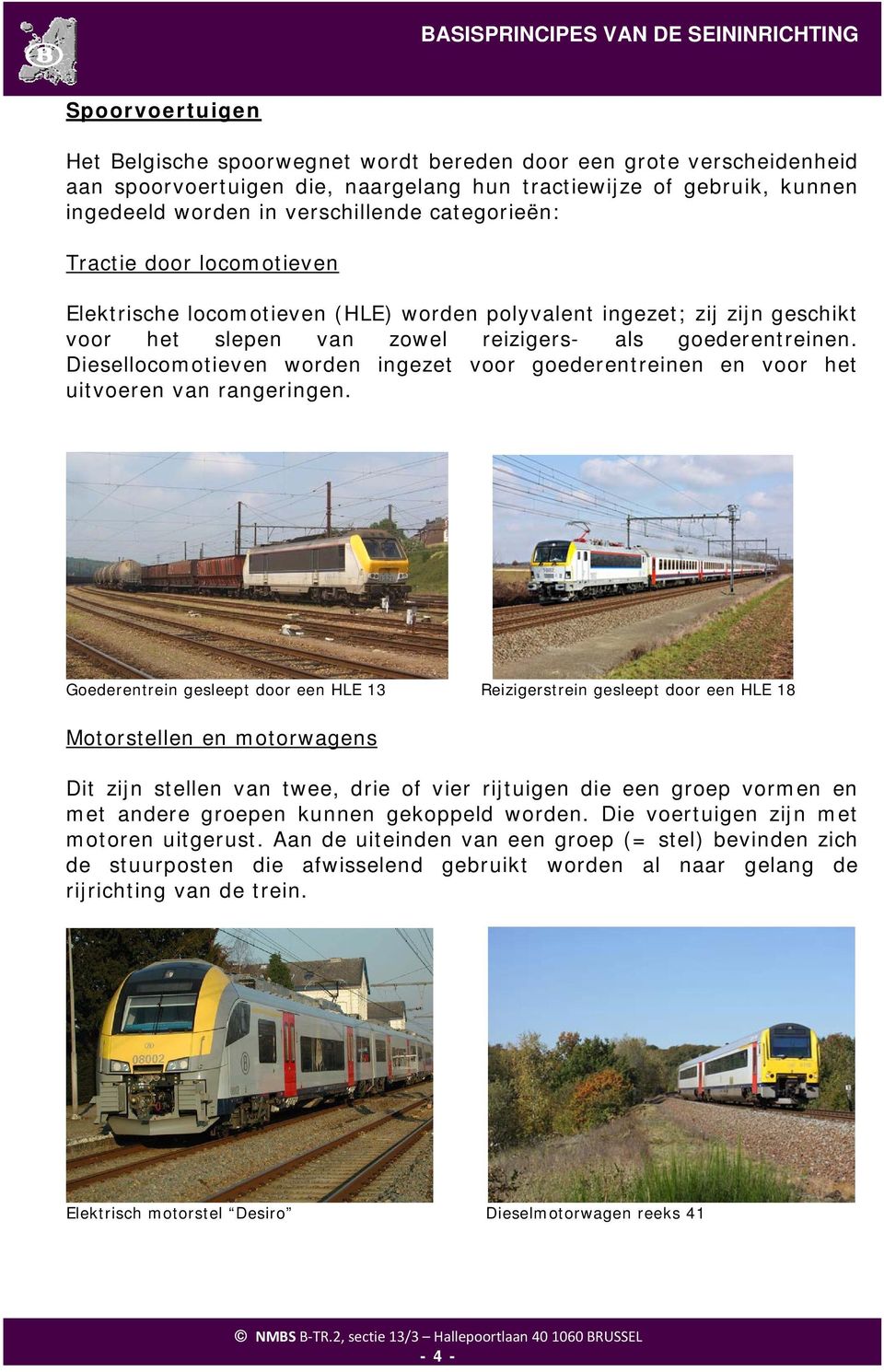 Diesellocomotieven worden ingezet voor goederentreinen en voor het uitvoeren van rangeringen.