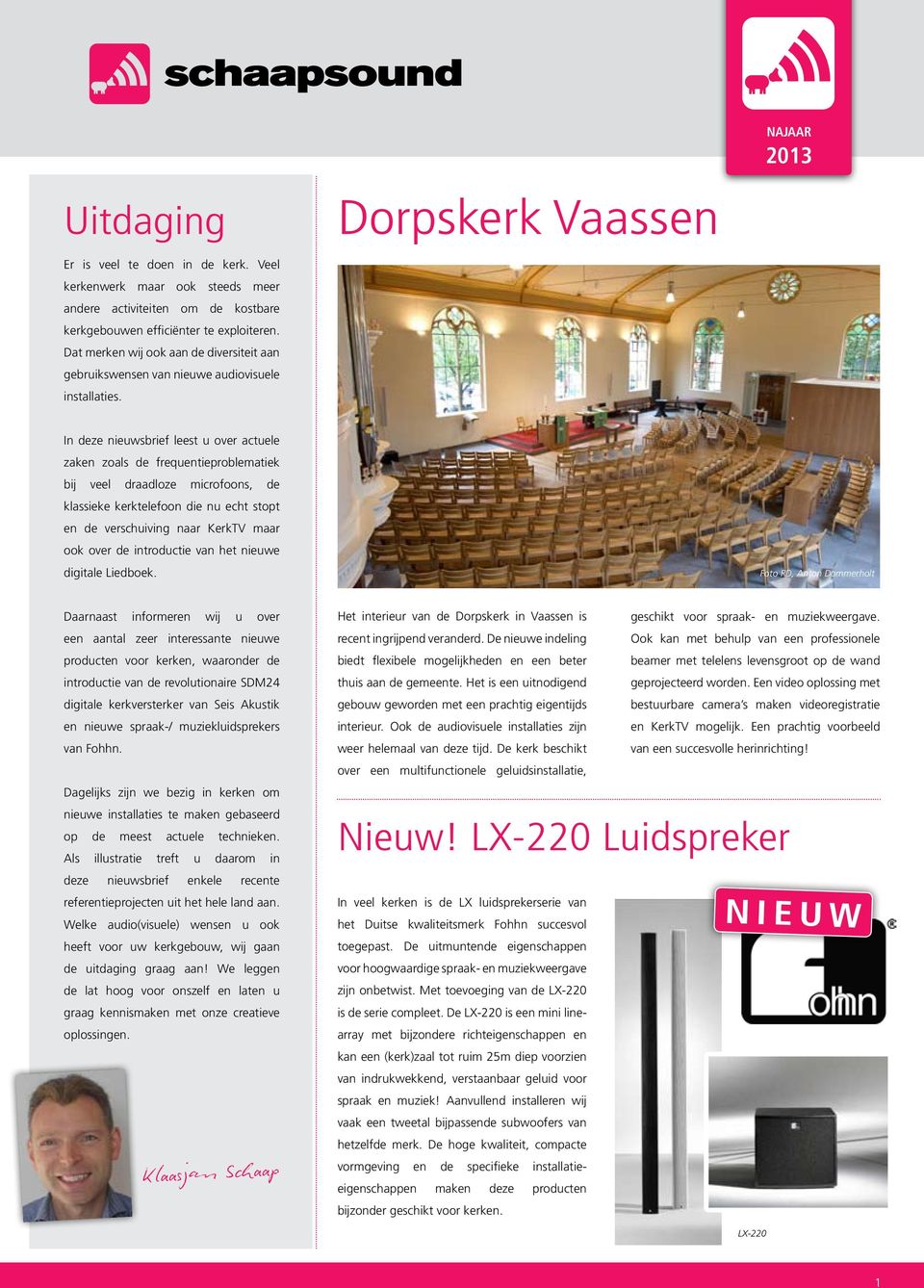 Dorpskerk Vaassen najaar 2013 In deze nieuwsbrief leest u over actuele zaken zoals de frequentieproblematiek bij veel draadloze microfoons, de klassieke kerktelefoon die nu echt stopt en de