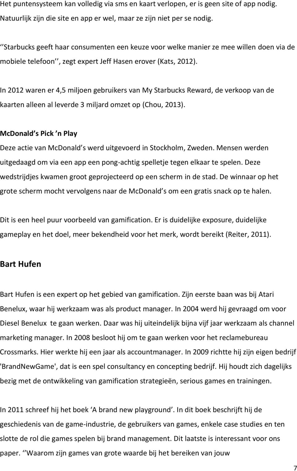 In 2012 waren er 4,5 miljoen gebruikers van My Starbucks Reward, de verkoop van de kaarten alleen al leverde 3 miljard omzet op (Chou, 2013).