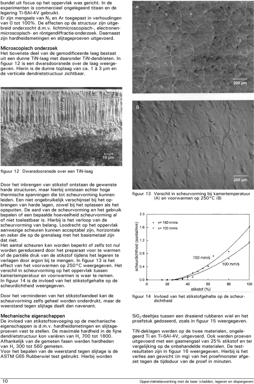 Daarnaast zijn hardheidsmetingen en slijtageproeven uitgevoerd. Microscopisch onderzoek Het bovenste deel van de gemodificeerde laag bestaat uit een dunne TiN-laag met daaronder TiN-dendrieten.