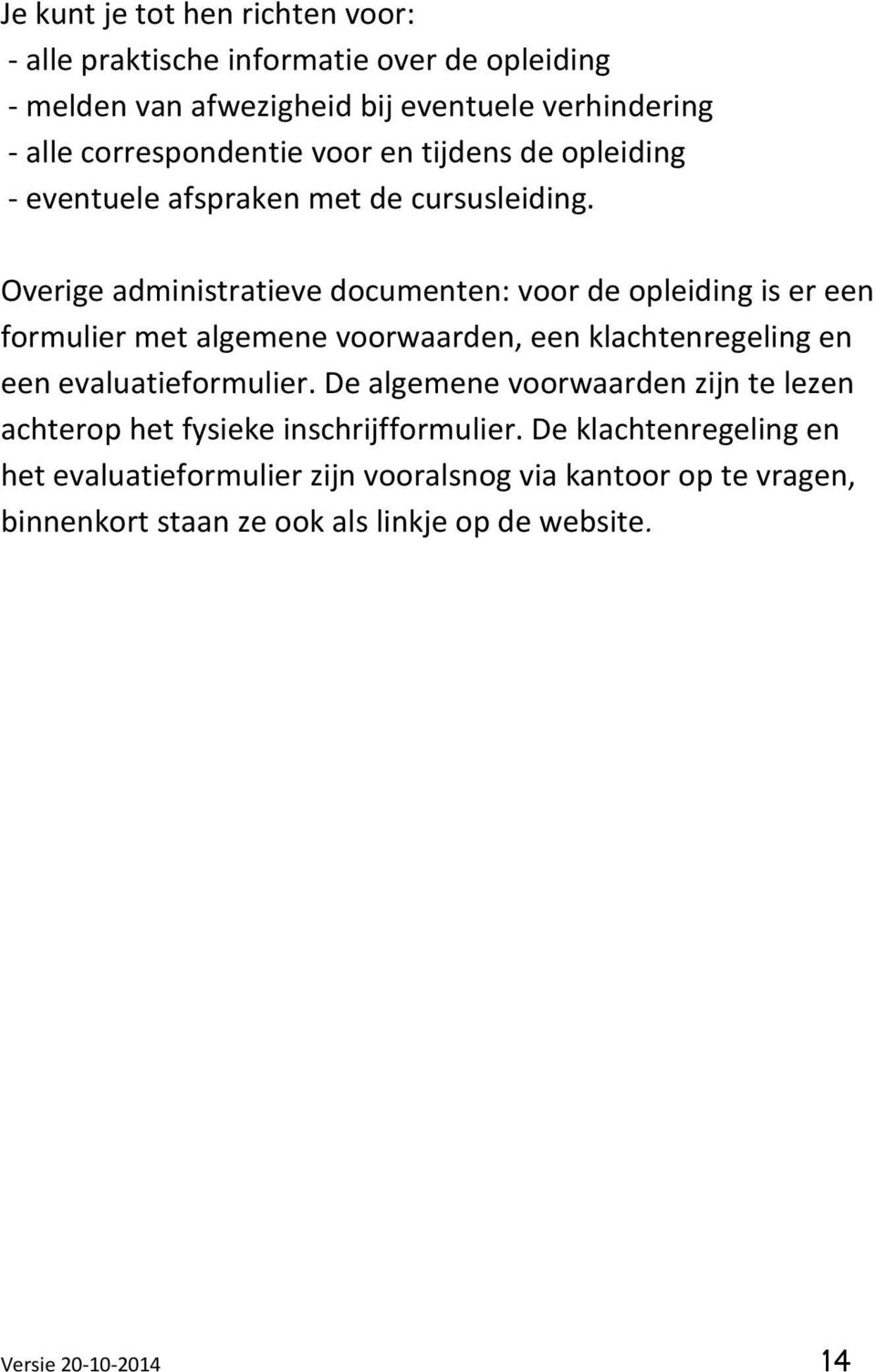 Overige administratieve documenten: voor de opleiding is er een formulier met algemene voorwaarden, een klachtenregeling en een evaluatieformulier.