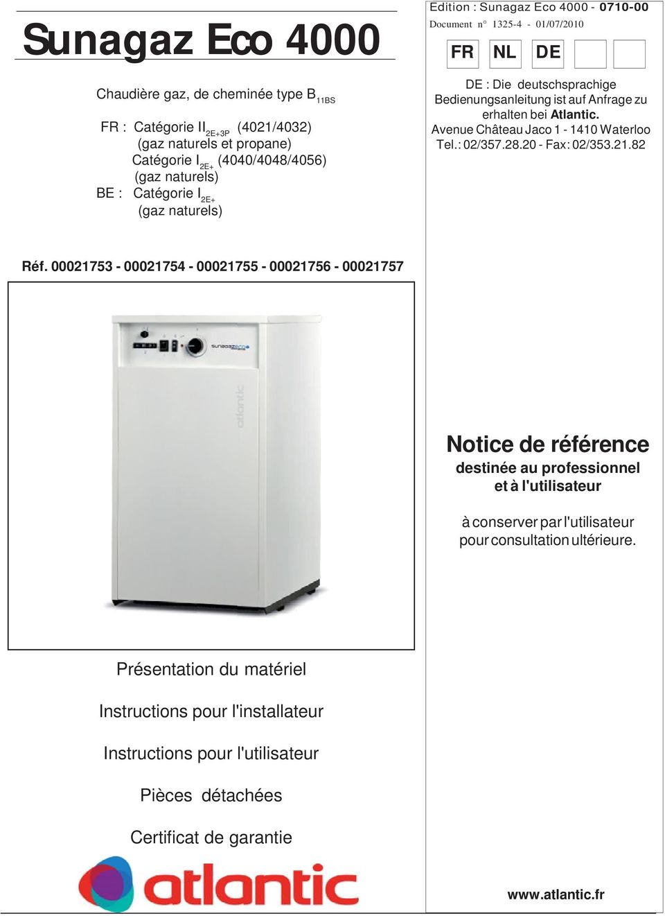 naturels) BE : Catégorie I E+ (gaz naturels) : Sunagaz Eco 4000-070-00 Document n 35-4 - 0/07/00 FR NL DE DE : Die deutschsprachige Bedienungsanleitung ist auf Anfrage zu erhalten bei Atlantic.