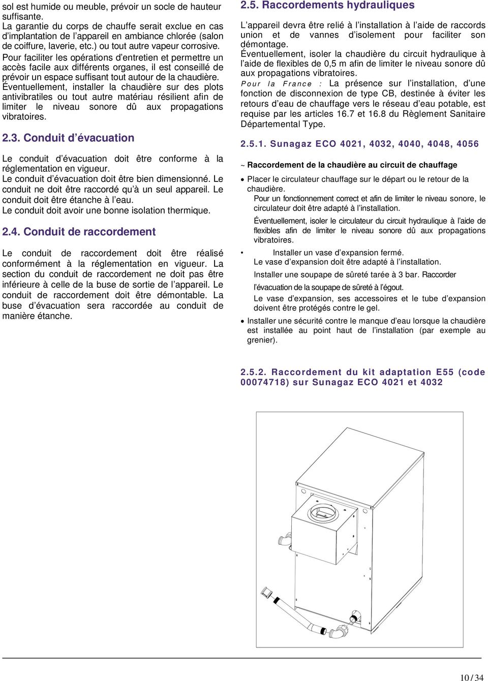 Pour faciliter les opérations d entretien et permettre un accès facile aux différents organes, il est conseillé de prévoir un espace suffisant tout autour de la chaudière.