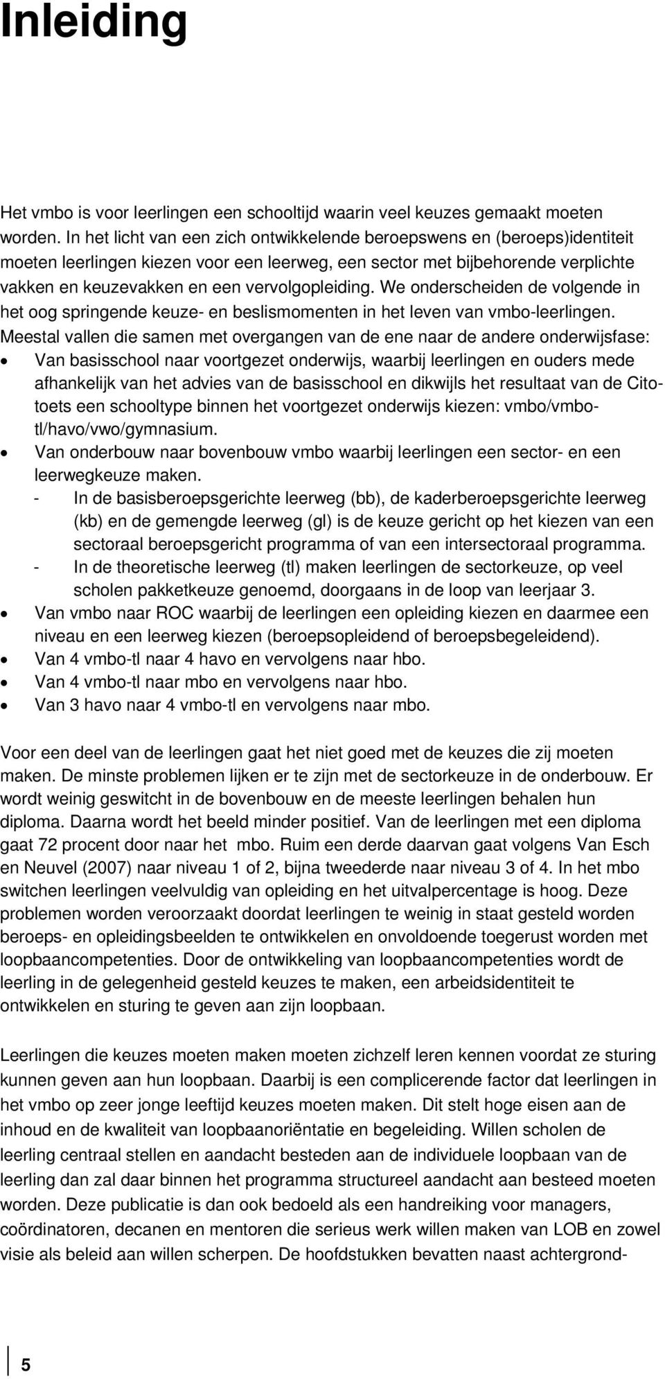 vervolgopleiding. We onderscheiden de volgende in het oog springende keuze- en beslismomenten in het leven van vmbo-leerlingen.