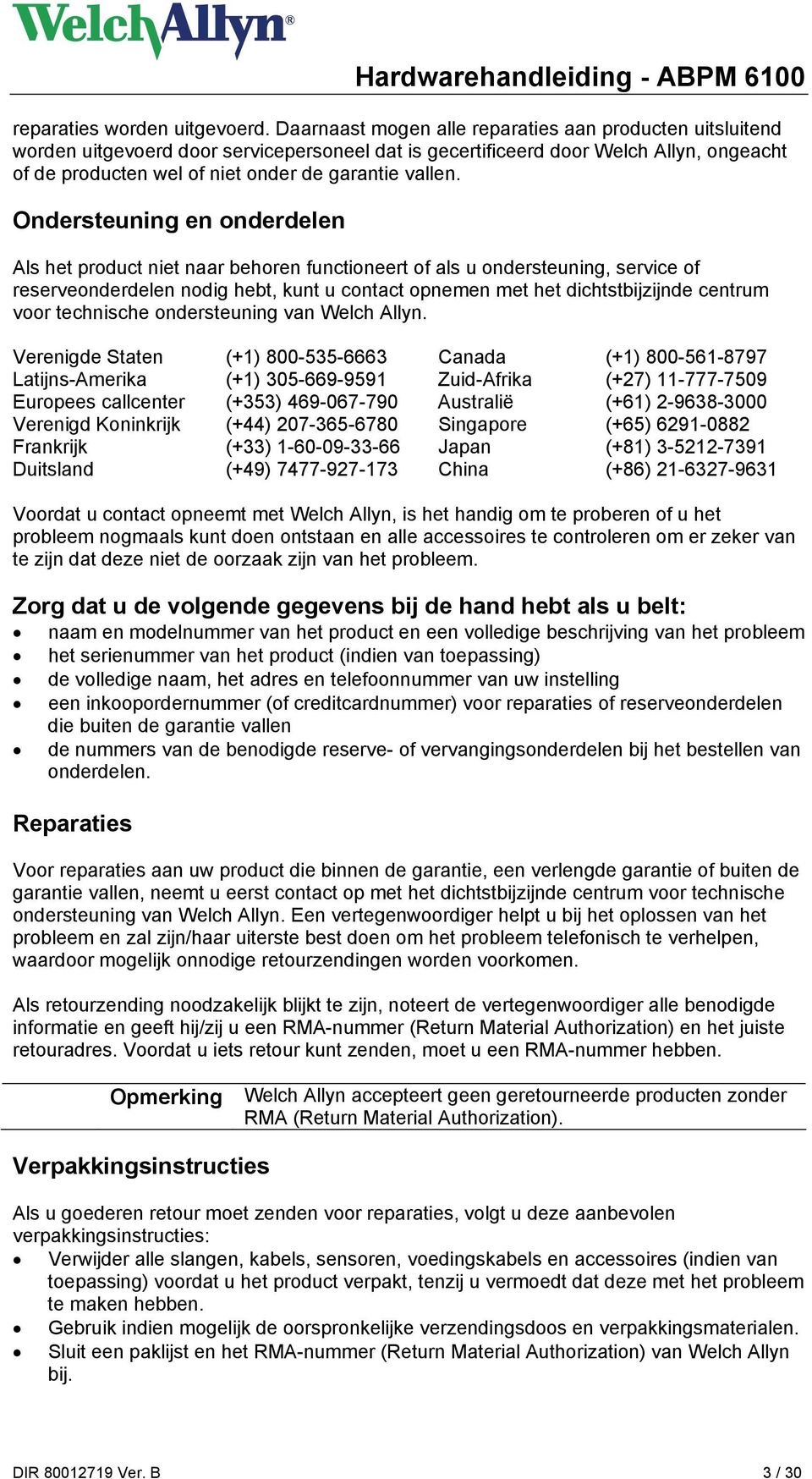 Ondersteuning en onderdelen Als het product niet naar behoren functioneert of als u ondersteuning, service of reserveonderdelen nodig hebt, kunt u contact opnemen met het dichtstbijzijnde centrum