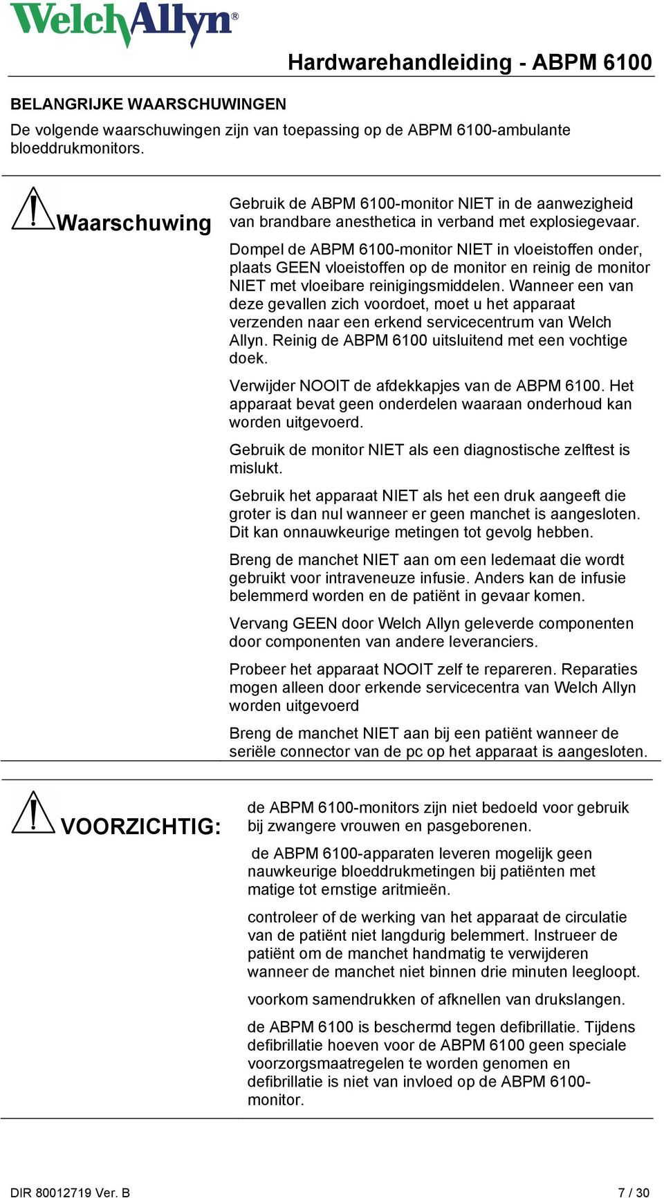 Dompel de ABPM 6100-monitor NIET in vloeistoffen onder, plaats GEEN vloeistoffen op de monitor en reinig de monitor NIET met vloeibare reinigingsmiddelen.