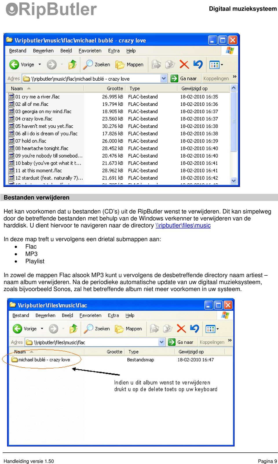 U dient hiervoor te navigeren naar de directory \\ripbutler\files\music In deze map treft u vervolgens een drietal submappen aan: Flac MP3 Playlist In zowel de mappen