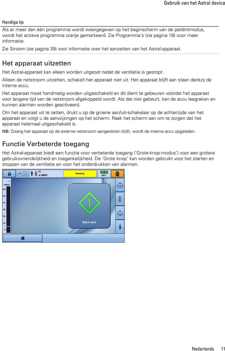 Het apparaat uitzetten Het Astral-apparaat kan alleen worden uitgezet nadat de ventilatie is gestopt. Alleen de netstroom uitzetten, schakelt het apparaat niet uit.