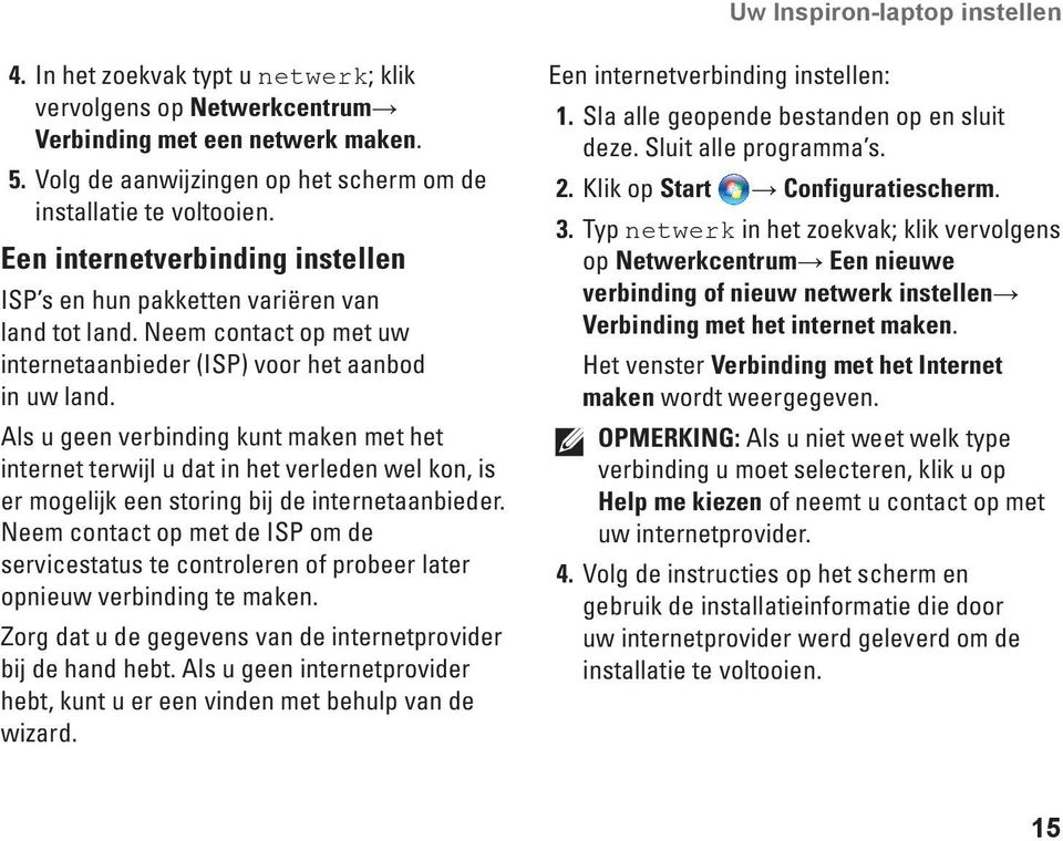 Als u geen verbinding kunt maken met het internet terwijl u dat in het verleden wel kon, is er mogelijk een storing bij de internetaanbieder.