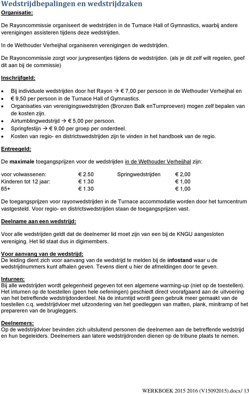 (als je dit zelf wilt regelen, geef dit aan bij de commissie) Inschrijfgeld: Bij individuele wedstrijden door het Rayon 7,00 per persoon in de Wethouder Verheijhal en 9,50 per persoon in de Turnace