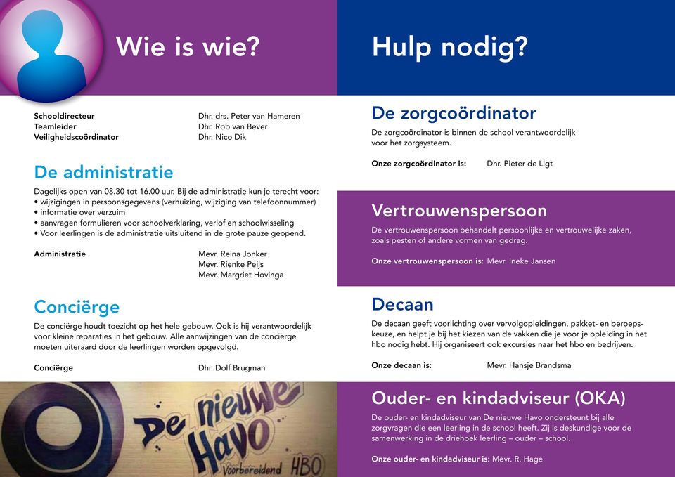 Bij de administratie kun je terecht voor: wijzigingen in persoonsgegevens (verhuizing, wijziging van telefoonnummer) informatie over verzuim aanvragen formulieren voor schoolverklaring, verlof en