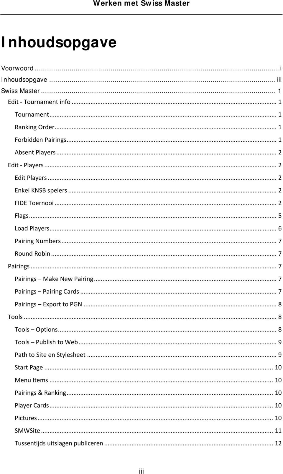 .. 7 Pairings... 7 Pairings Make New Pairing... 7 Pairings Pairing Cards... 7 Pairings Export to PGN... 8 Tools... 8 Tools Options... 8 Tools Publish to Web.