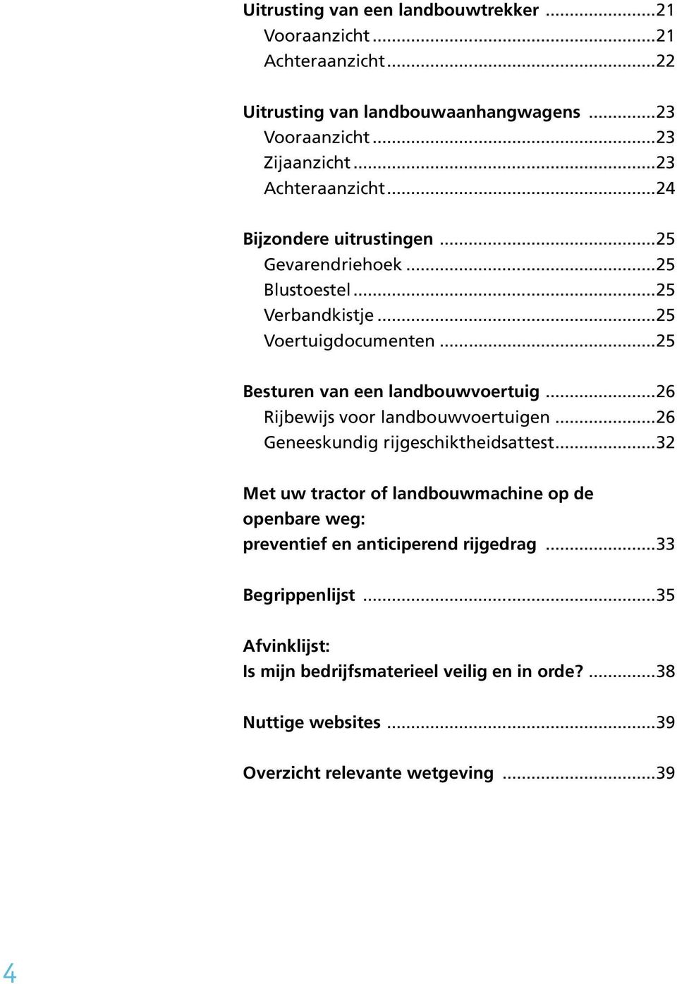 ..25 Besturen van een landbouwvoertuig...26 Rijbewijs voor landbouwvoertuigen...26 Geneeskundig rijgeschiktheidsattest.