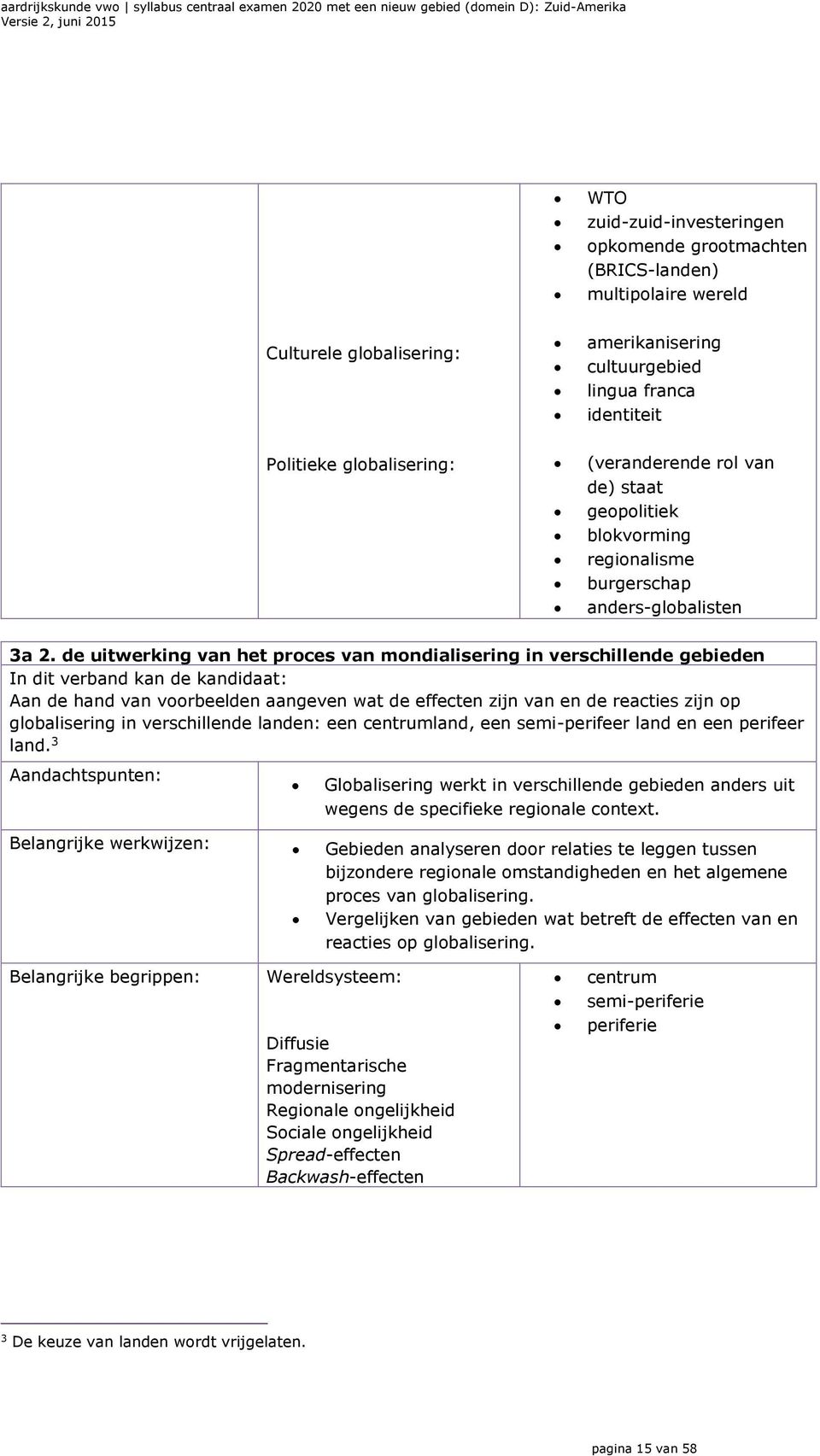 de uitwerking van het proces van mondialisering in verschillende gebieden In dit verband kan de kandidaat: Aan de hand van voorbeelden aangeven wat de effecten zijn van en de reacties zijn op