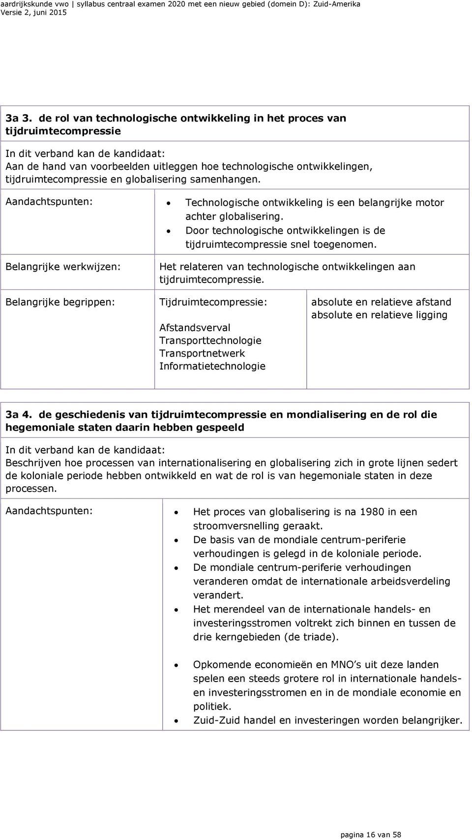 Door technologische ontwikkelingen is de tijdruimtecompressie snel toegenomen. werkwijzen: Het relateren van technologische ontwikkelingen aan tijdruimtecompressie.