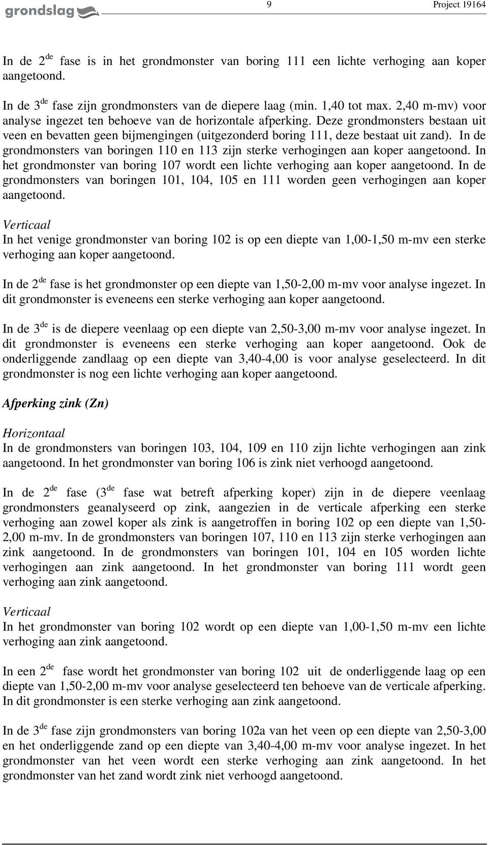 In de grondmonsters van boringen 110 en 113 zijn sterke verhogingen aan koper aangetoond. In het grondmonster van boring 107 wordt een lichte verhoging aan koper aangetoond.