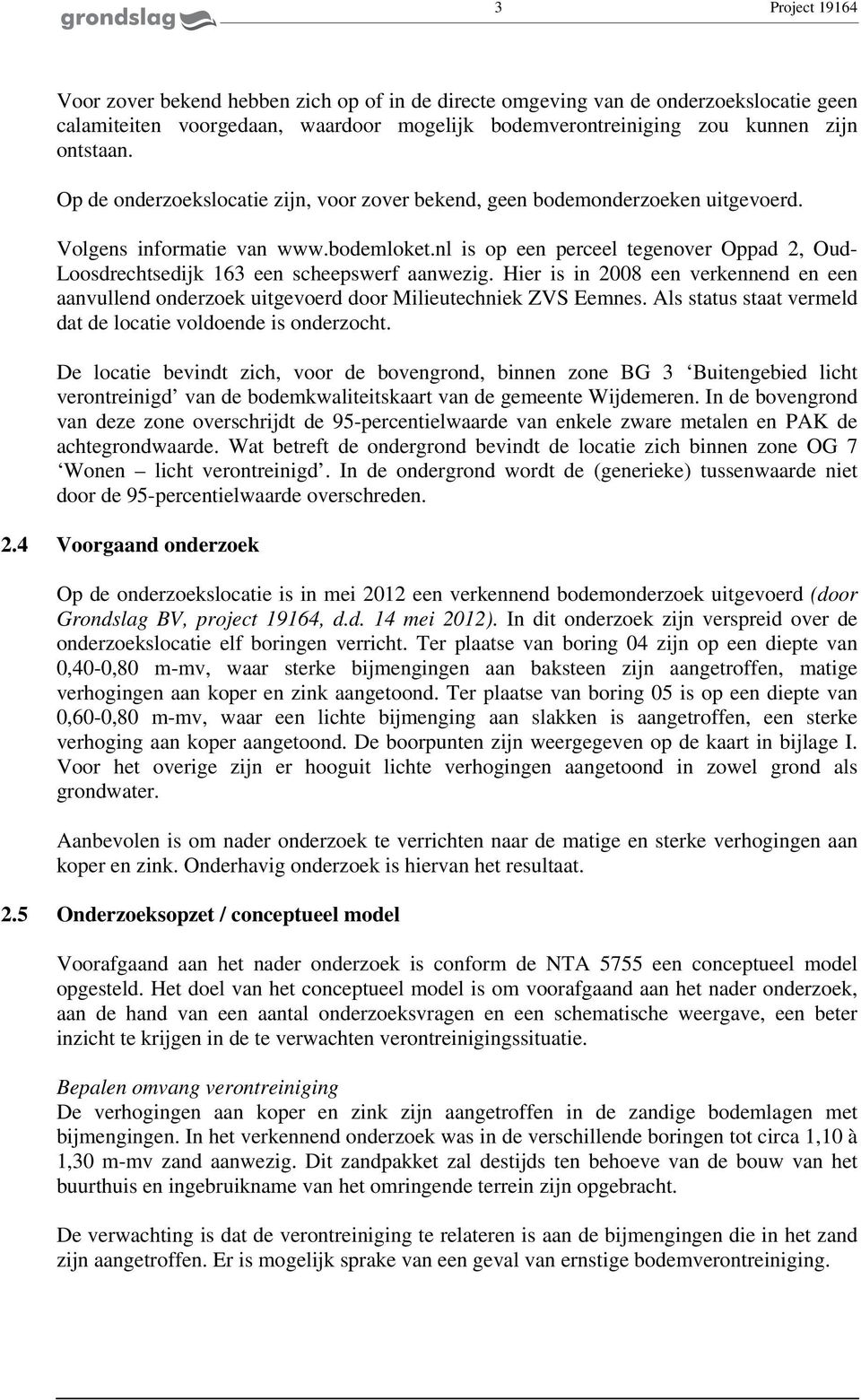 nl is op een perceel tegenover Oppad 2, Oud- Loosdrechtsedijk 163 een scheepswerf aanwezig. Hier is in 2008 een verkennend en een aanvullend onderzoek uitgevoerd door Milieutechniek ZVS Eemnes.