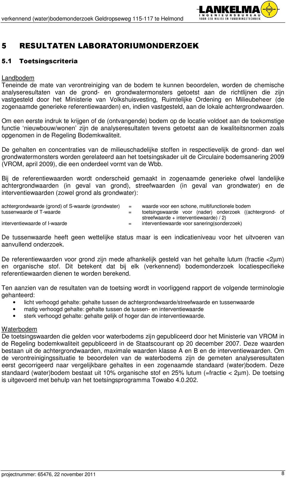 richtlijnen die zijn vastgesteld door het Ministerie van Volkshuisvesting, Ruimtelijke Ordening en Milieubeheer (de zogenaamde generieke referentiewaarden) en, indien vastgesteld, aan de lokale