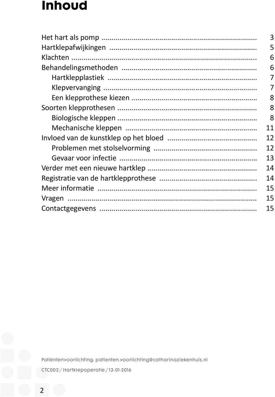 .. 12 Problemen met stolselvorming... 12 Gevaar voor infectie... 13 Verder met een nieuwe hartklep... 14 Registratie van de hartklepprothese.