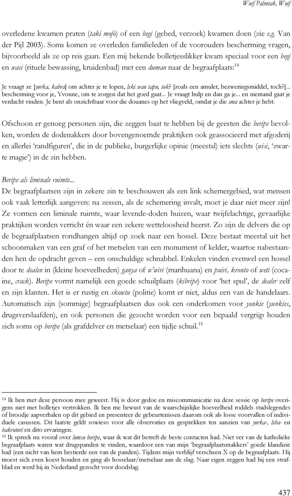 Een mij bekende bolletjesslikker kwam speciaal voor een begi en wasi (rituele bewassing, kruidenbad) met een duman naar de begraafplaats: 14 Je vraagt ze [yorka, kabra] om achter je te lopen, leki