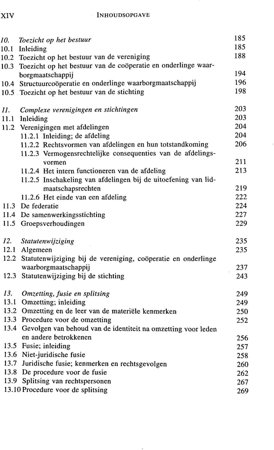 Complexe verenigingen en stichtingen 203 11.1 Inleiding 203 11.2 Verenigingen met afdelingen 204 11.2.1 Inleiding; de afdeling 204 11.2.2 Rechtsvormen van afdelingen en hun totstandkoming 206 11.2.3 Vermogensrechtelijke consequenties van de afdelingsvormen 211 11.