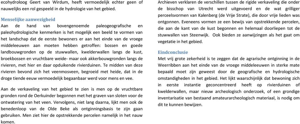 van de vroege middeleeuwen aan moeten hebben getroffen: bossen en goede landbouwgronden op de stuwwallen, kwelderwallen langs de kust, broekbossen en vruchtbare weide- maar ook akkerbouwgronden langs