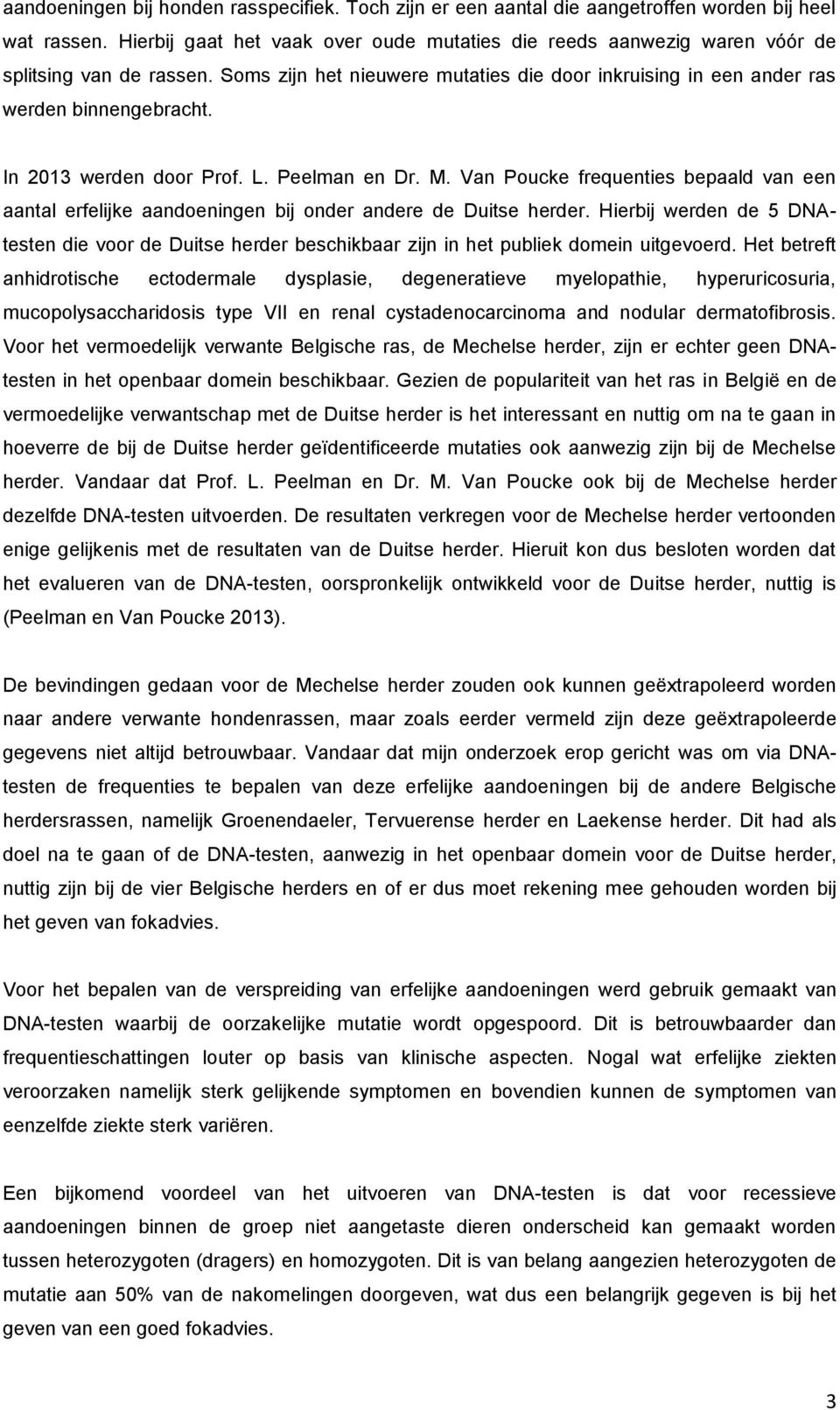 In 2013 werden door Prof. L. Peelman en Dr. M. Van Poucke frequenties bepaald van een aantal erfelijke aandoeningen bij onder andere de Duitse herder.