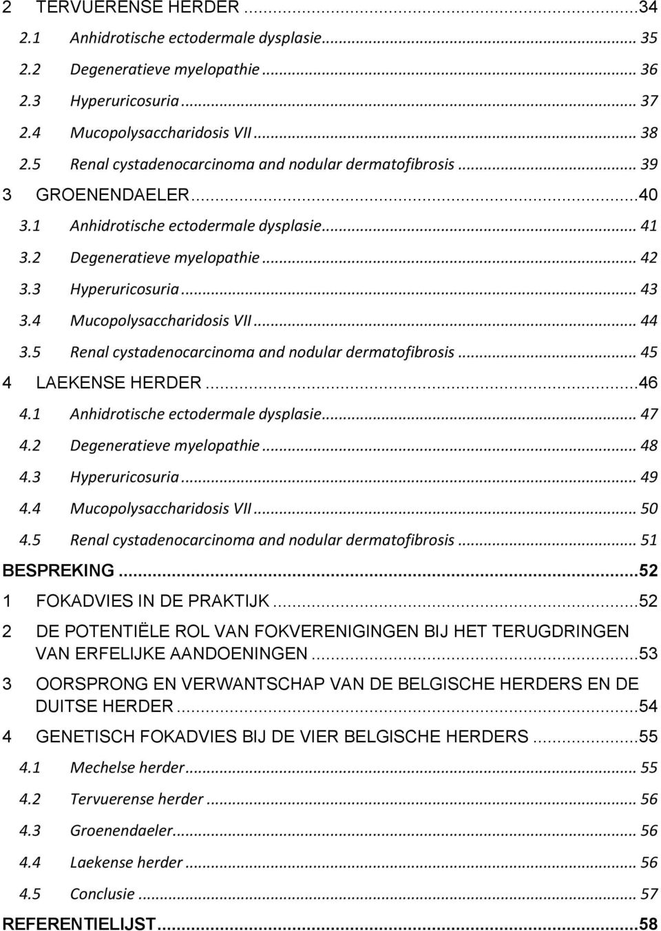 4 Mucopolysaccharidosis VII... 44 3.5 Renal cystadenocarcinoma and nodular dermatofibrosis... 45 4 LAEKENSE HERDER...46 4.1 Anhidrotische ectodermale dysplasie... 47 4.2 Degeneratieve myelopathie.