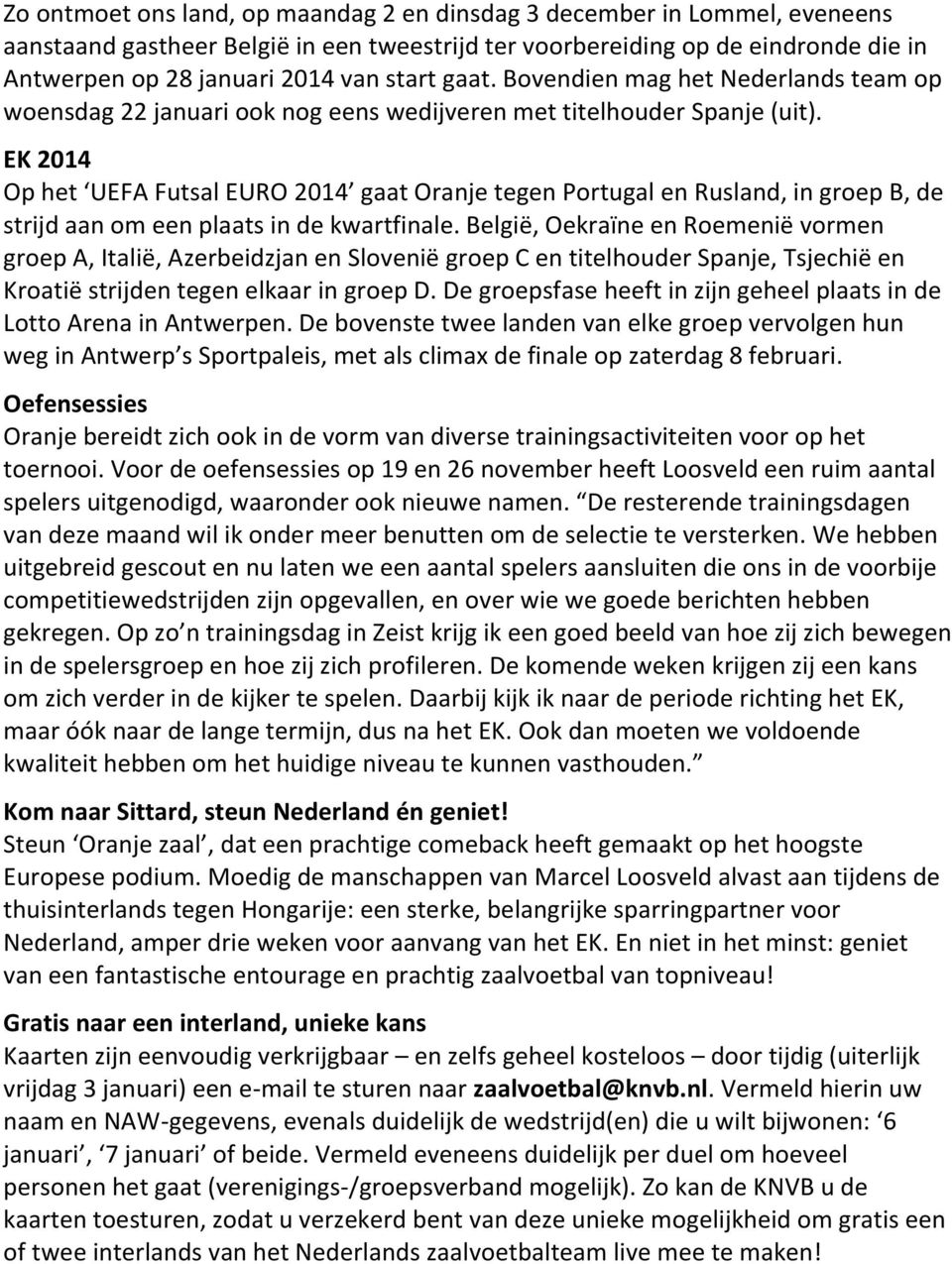 EK 2014 Op het UEFA Futsal EURO 2014 gaat Oranje tegen Portugal en Rusland, in groep B, de strijd aan om een plaats in de kwartfinale.